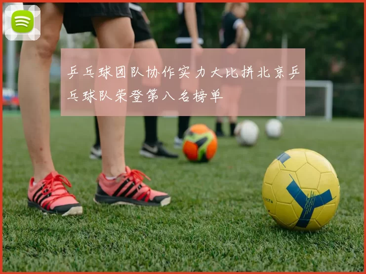 乒乓球团队协作实力大比拼北京乒乓球队荣登第八名榜单