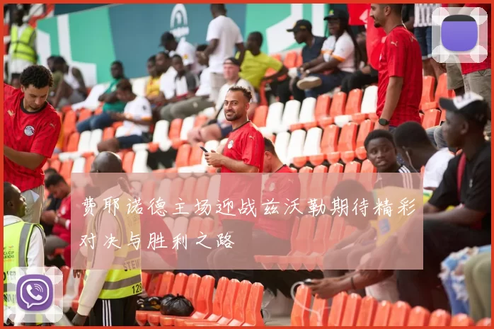 费耶诺德主场迎战兹沃勒期待精彩对决与胜利之路