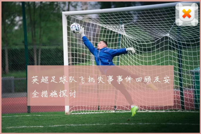 英超足球队飞机失事事件回顾及安全措施探讨