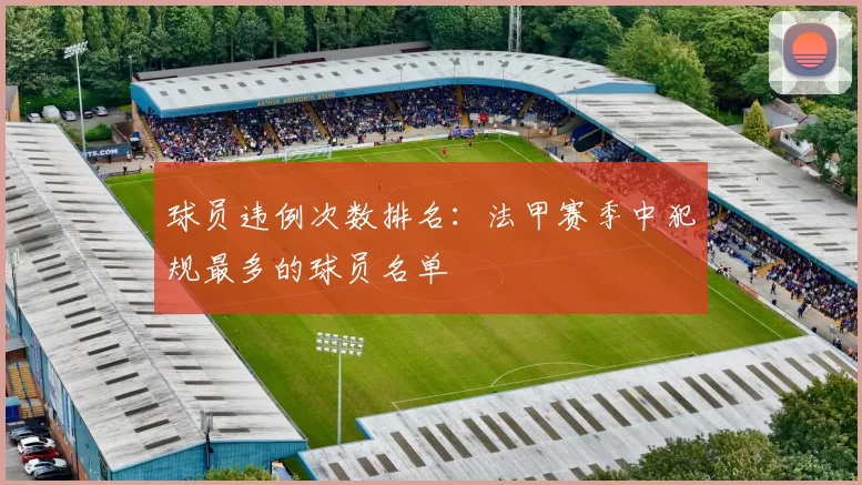 球员违例次数排名：法甲赛季中犯规最多的球员名单